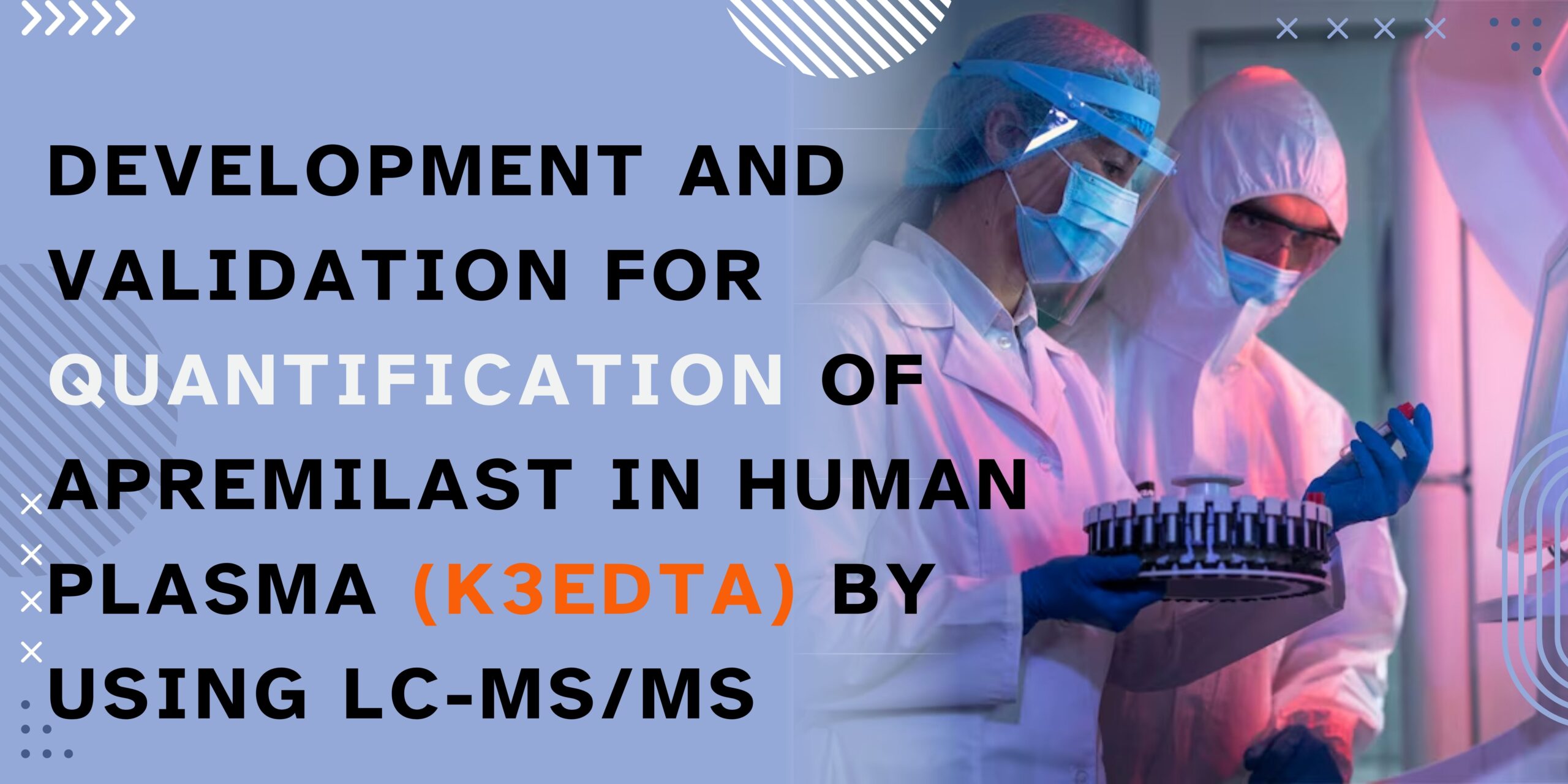 DEVELOPMENT AND VALIDATION FOR QUANTIFICATION OF APREMILAST IN HUMAN PLASMA (K3EDTA) BY USING LC-MS/MS